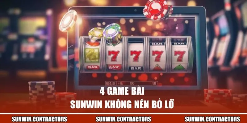 4 game bài Sunwin không thể bỏ lỡ 